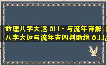 命理八字大运 🌷 与流年详解（八字大运与流年吉凶判断绝 🌿 招(一)）